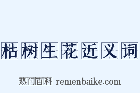 枯树生花近义词是什么意思的图片